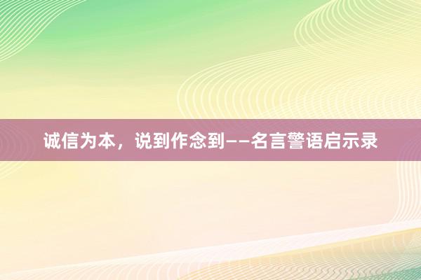 诚信为本，说到作念到——名言警语启示录